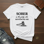 sober As The Judge Who Sentenced Me- T-Shirt