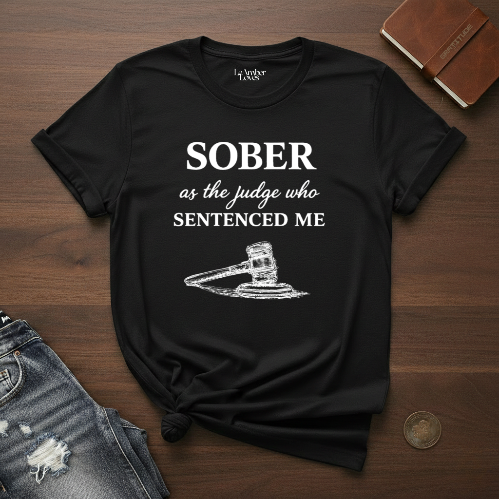 sober As The Judge Who Sentenced Me- T-Shirt