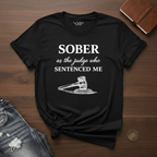 sober As The Judge Who Sentenced Me- T-Shirt