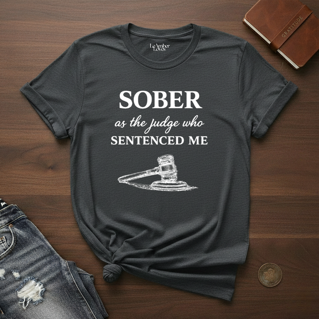 sober As The Judge Who Sentenced Me- T-Shirt