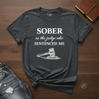 sober As The Judge Who Sentenced Me- T-Shirt