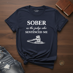 sober As The Judge Who Sentenced Me- T-Shirt