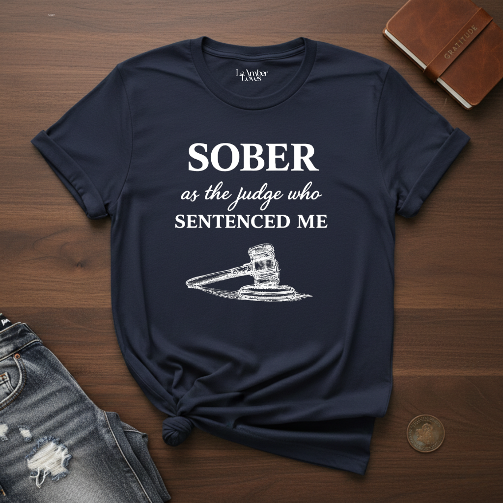 sober As The Judge Who Sentenced Me- T-Shirt