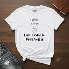 I Drink Coffee Like I used To Drink Vodka- T-Shirt