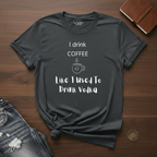 I Drink Coffee Like I used To Drink Vodka- T-Shirt