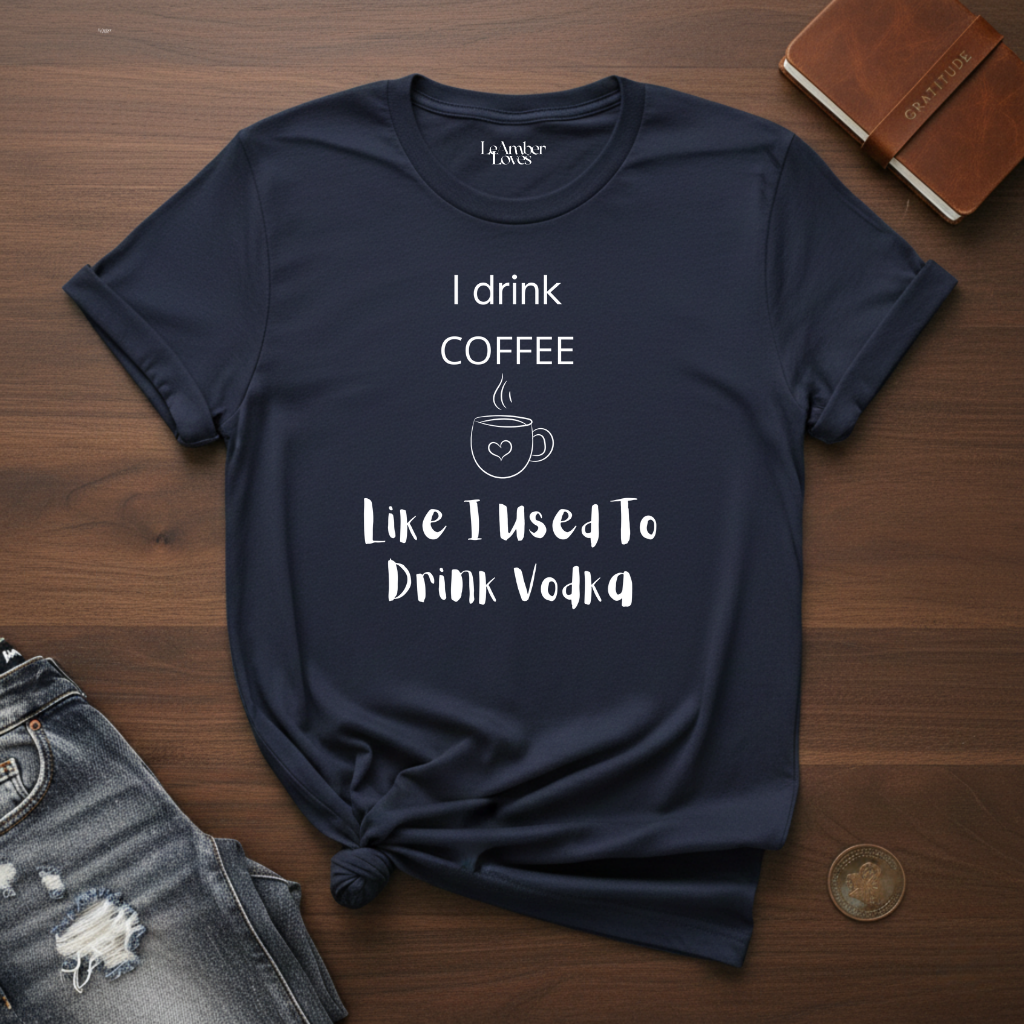 I Drink Coffee Like I used To Drink Vodka- T-Shirt