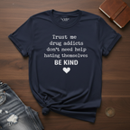 Drug Addicts Don't Need Help Hating Themselves, Be Kind- T-Shirt