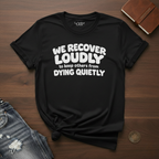 We Recover Loudly- T-Shirt