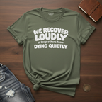 We Recover Loudly- T-Shirt