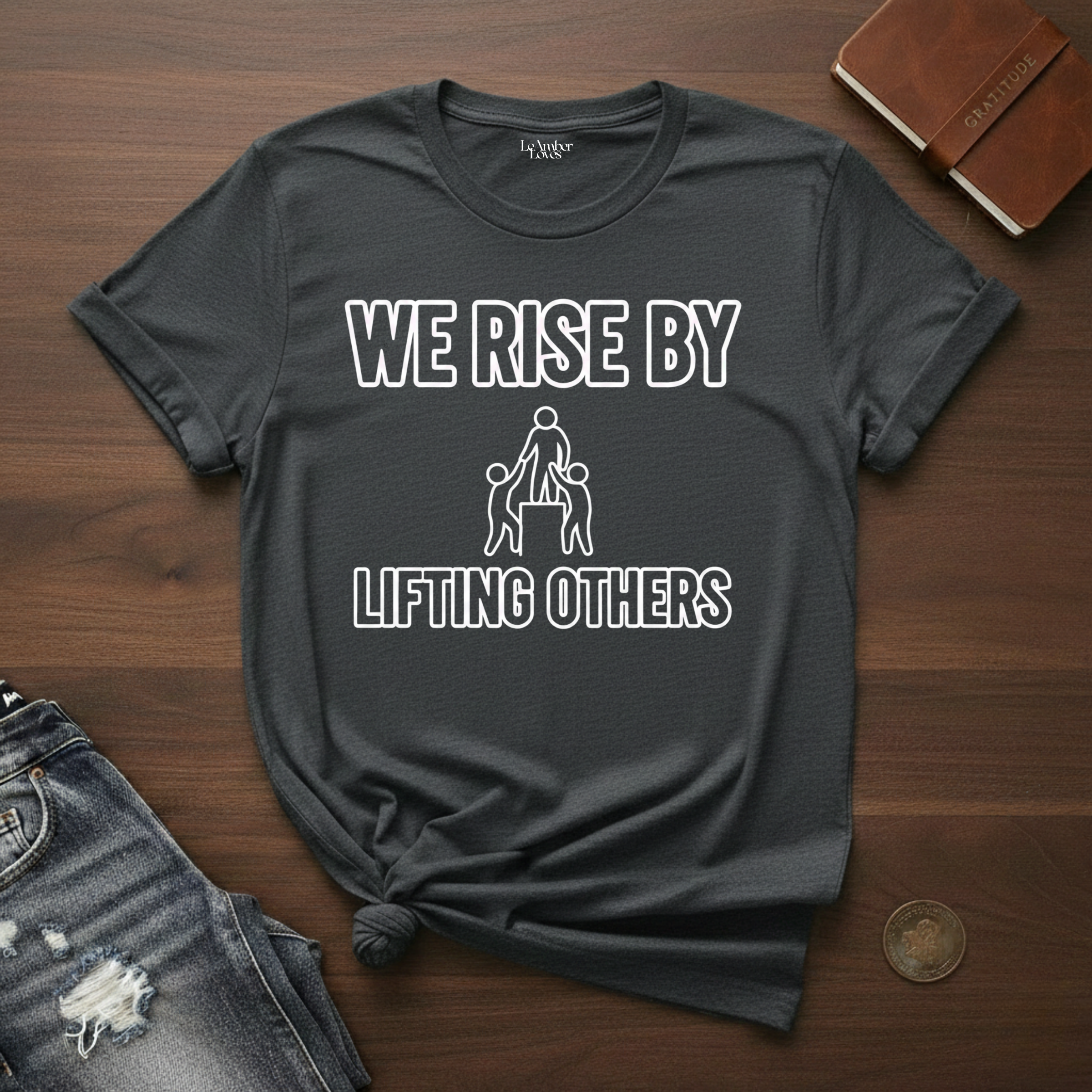 We Rise By Lifting Others- T-Shirt