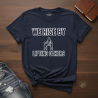 We Rise By Lifting Others- T-Shirt