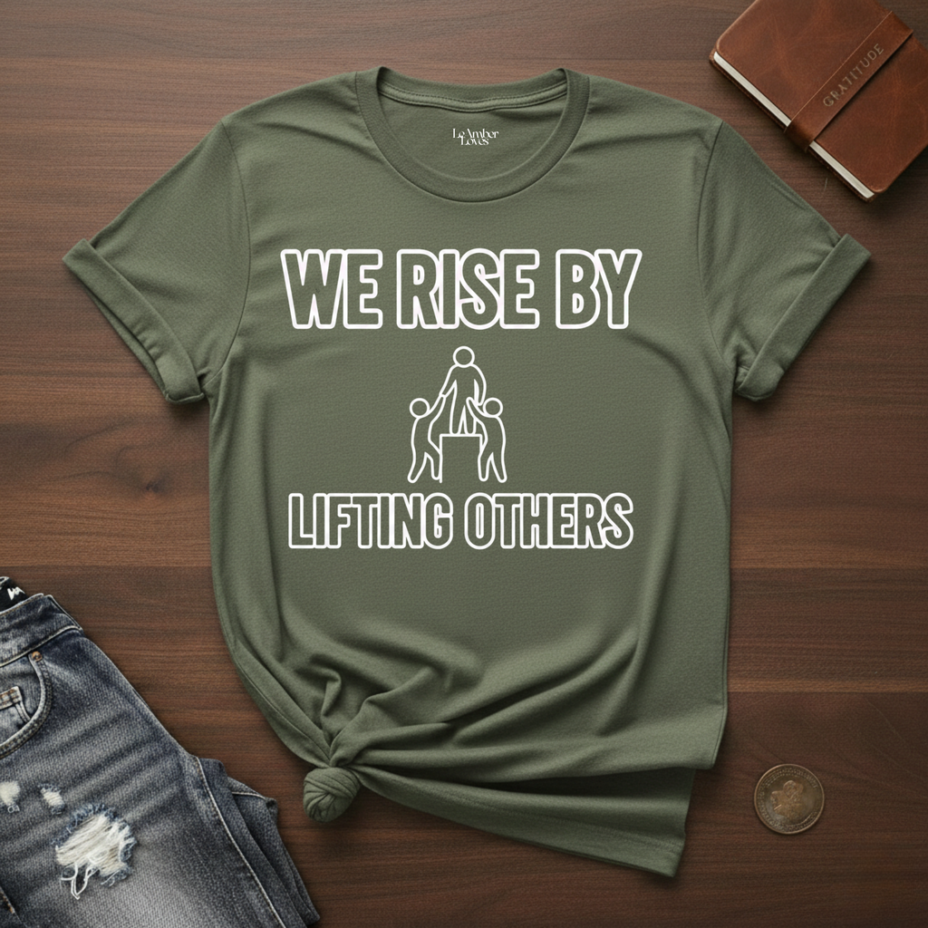 We Rise By Lifting Others- T-Shirt