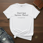 , ThriveDon't Just Survive- T-Shirt