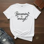 Becoming Is Enough- T-Shirt
