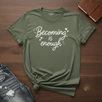 Becoming Is Enough- T-Shirt