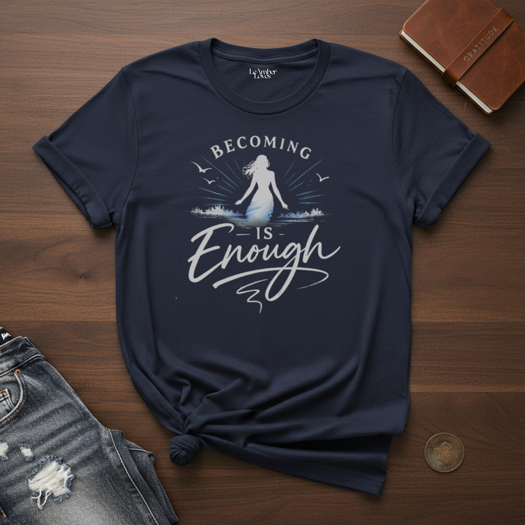 Becoming Is Enough- T-Shirt