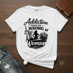 Addiction Picked The Wrong Woman- T-Shirt
