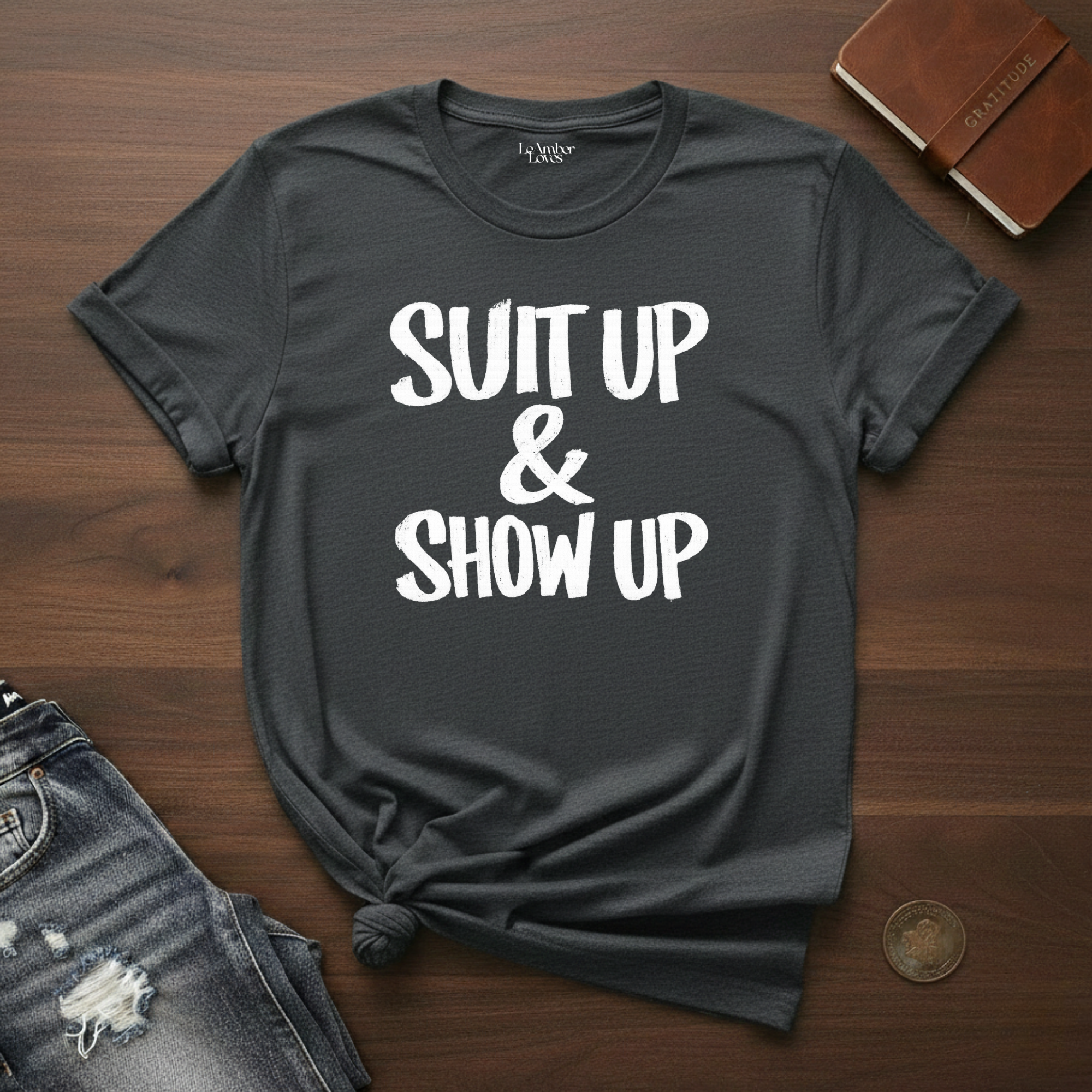 Suit Up & Show Up- T-Shirt