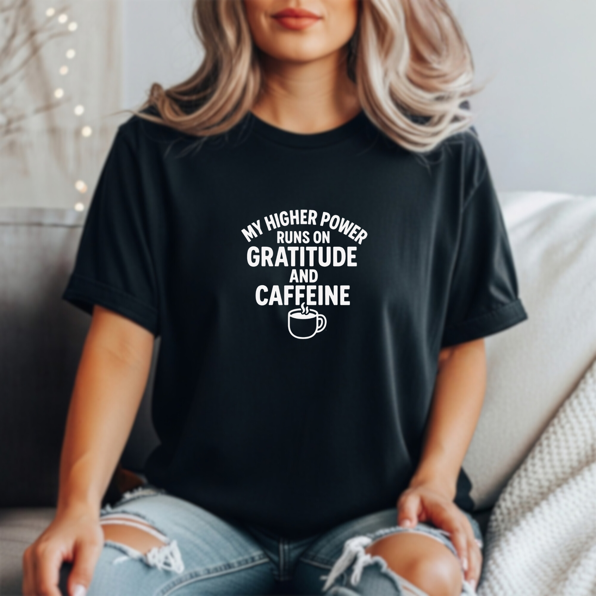 My Higher Power Runs On Gratitude & Caffeine | Gratitude Unfiltered T- Shirt