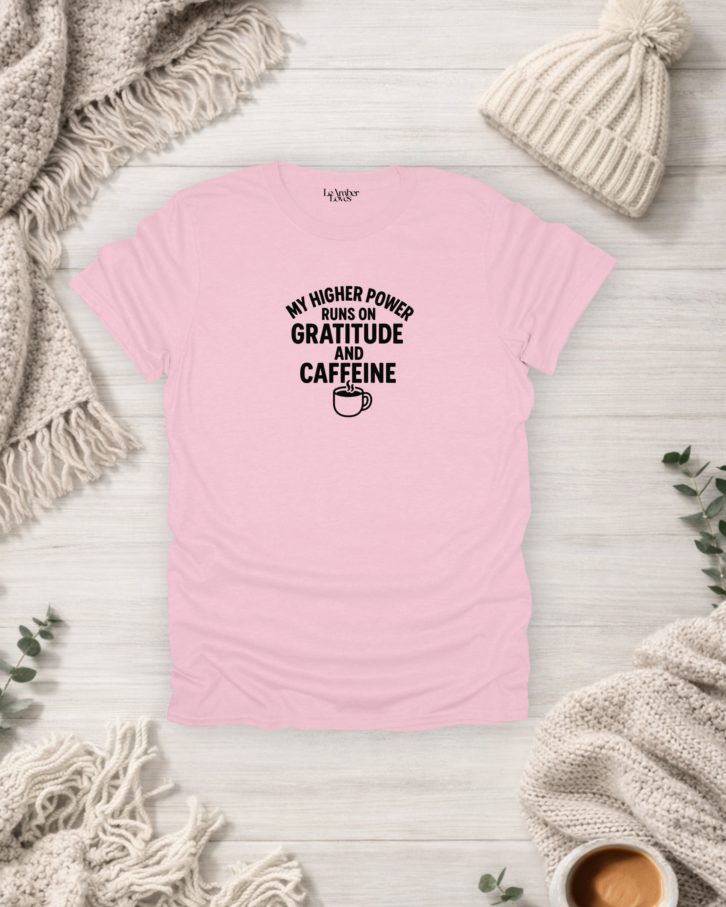 My Higher Power Runs On Gratitude & Caffeine | Gratitude Unfiltered T- Shirt
