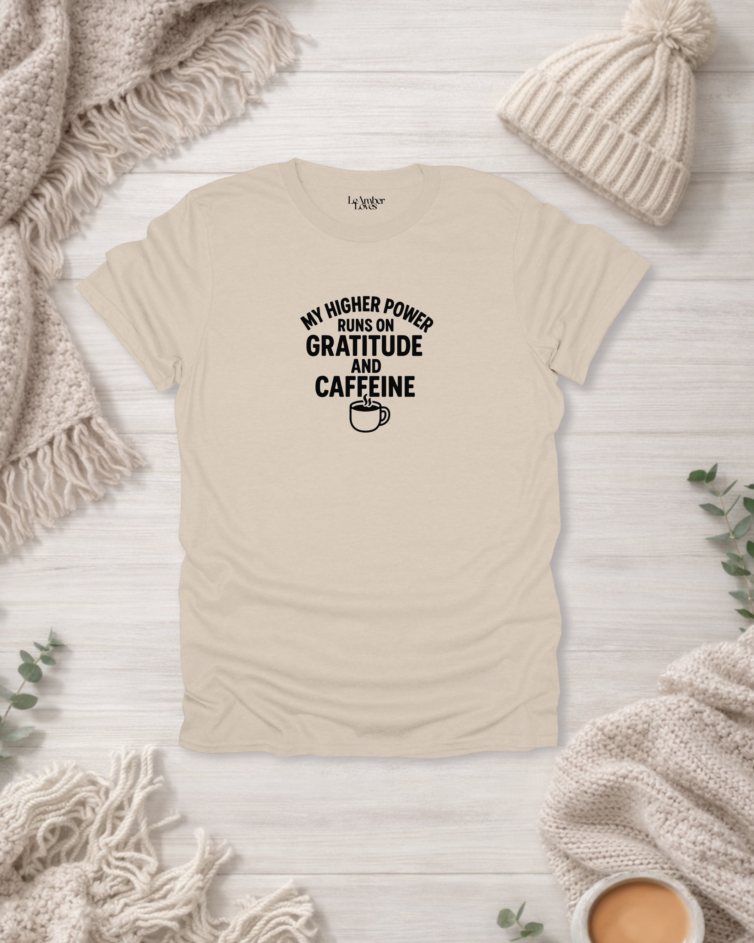 My Higher Power Runs On Gratitude & Caffeine | Gratitude Unfiltered T- Shirt