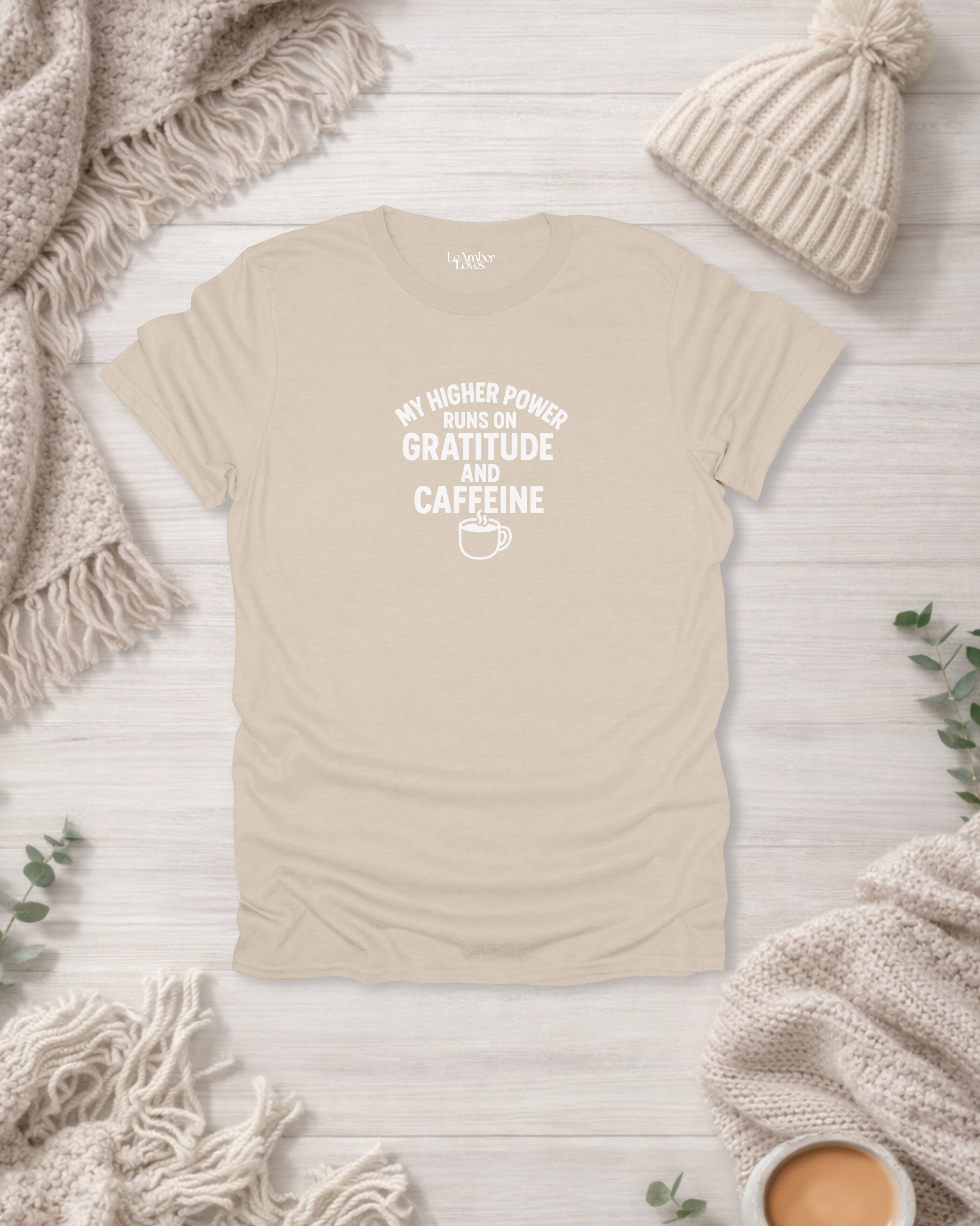My Higher Power Runs On Gratitude & Caffeine | Gratitude Unfiltered T- Shirt