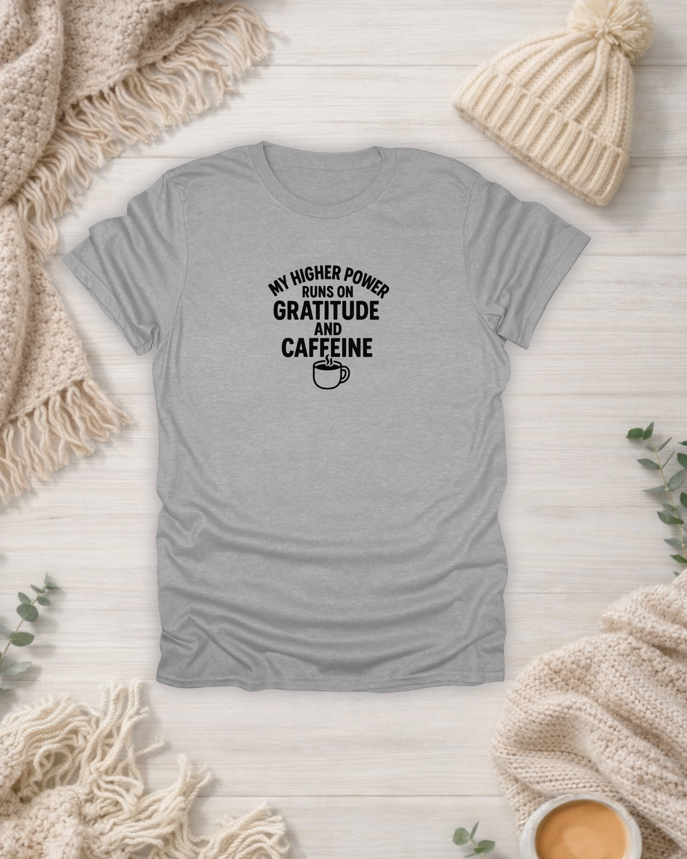 My Higher Power Runs On Gratitude & Caffeine | Gratitude Unfiltered T- Shirt