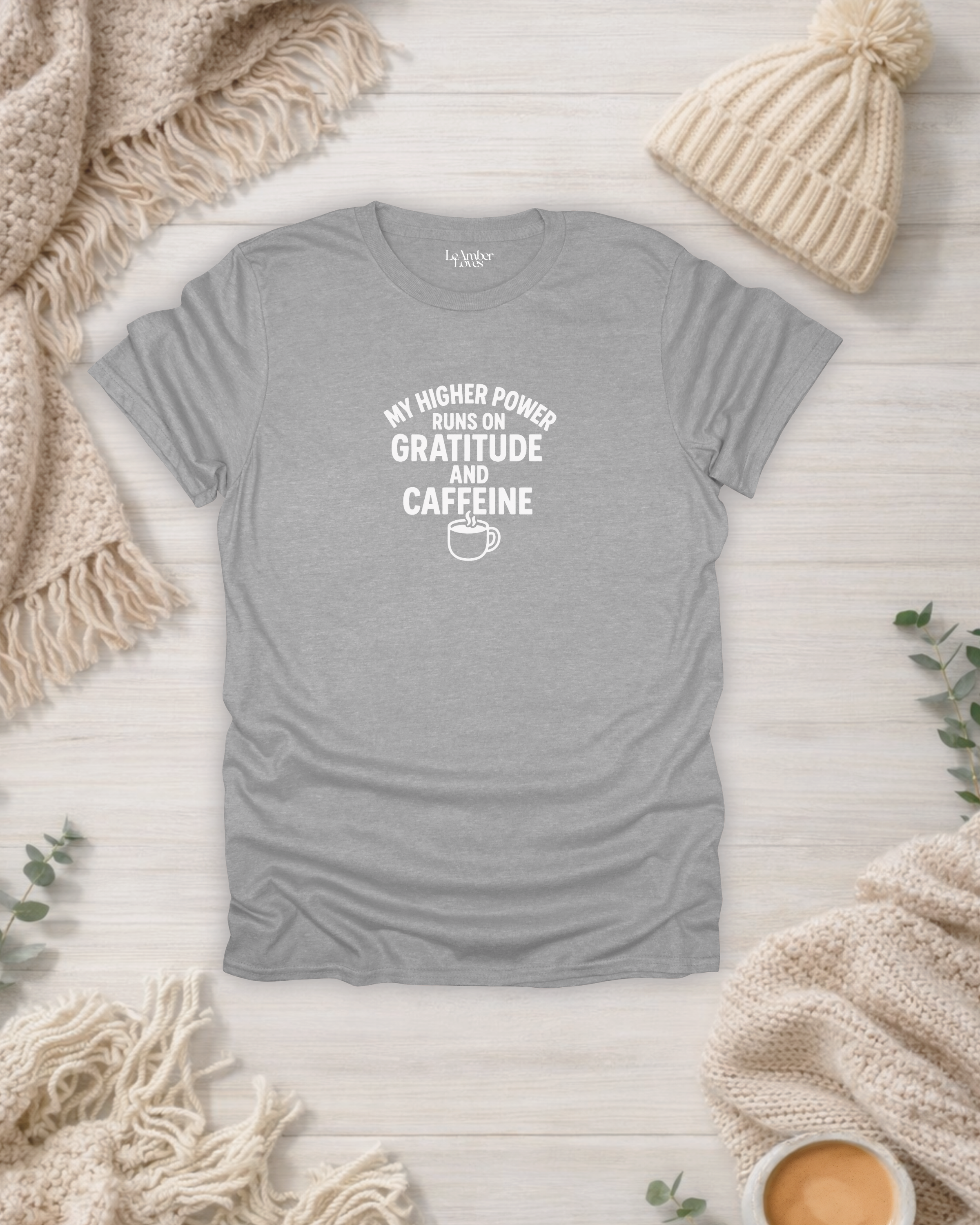 My Higher Power Runs On Gratitude & Caffeine | Gratitude Unfiltered T- Shirt