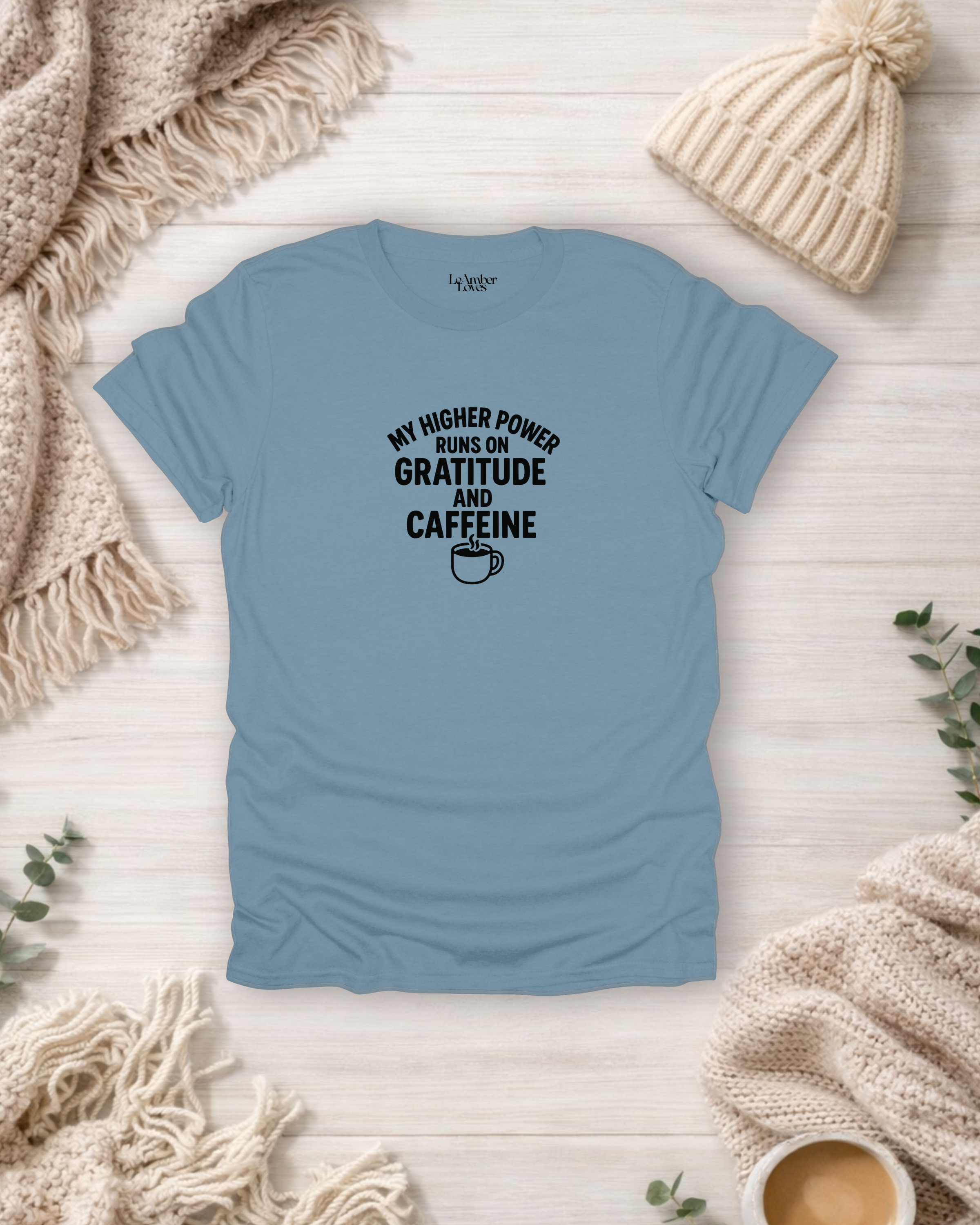 My Higher Power Runs On Gratitude & Caffeine | Gratitude Unfiltered T- Shirt